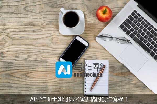 AI写作助手如何优化演讲稿的创作流程？