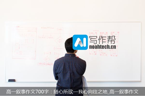 高一叙事作文700字：随心所欲—我心向往之地_高一叙事作文