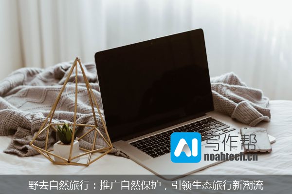 野去自然旅行：推广自然保护，引领生态旅行新潮流