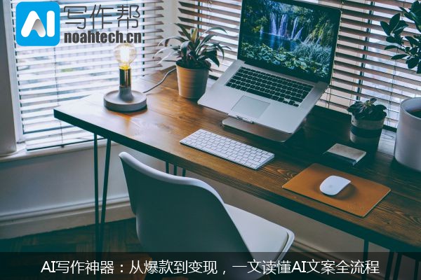 AI写作神器：从爆款到变现，一文读懂AI文案全流程