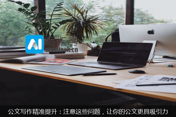 公文写作精准提升：注意这些问题，让你的公文更具吸引力