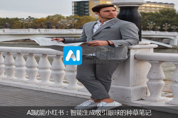 AI赋能小红书：智能生成吸引眼球的种草笔记