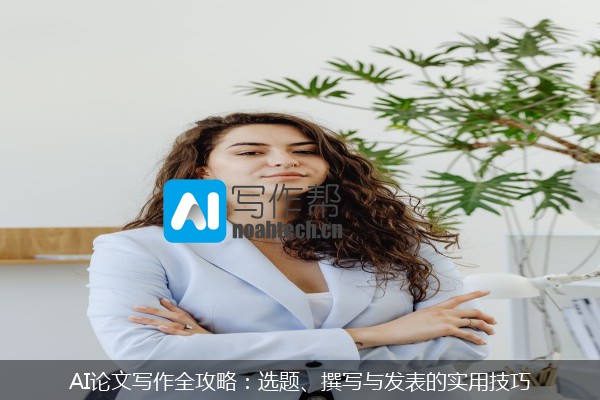 AI论文写作全攻略：选题、撰写与发表的实用技巧