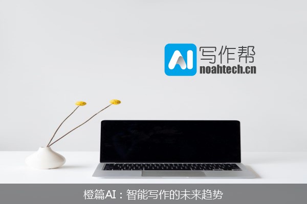 橙篇AI：智能写作的未来趋势