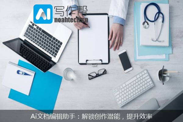 Ai文档编辑助手：解锁创作潜能，提升效率