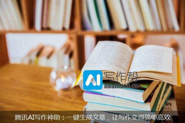 腾讯AI写作神助：一键生成文章，让写作变得简单高效