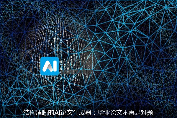 结构清晰的AI论文生成器：毕业论文不再是难题