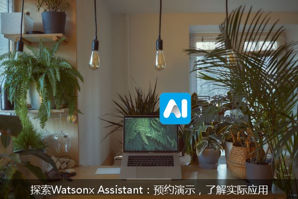 探索Watsonx Assistant：预约演示，了解实际应用