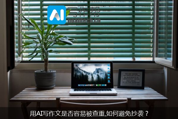 用AI写作文是否容易被查重,如何避免抄袭？
