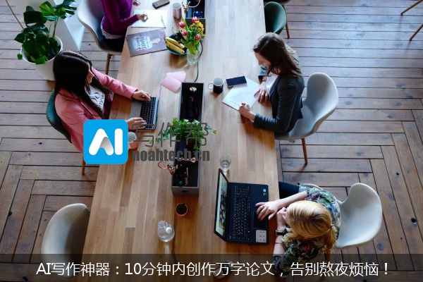 AI写作神器：10分钟内创作万字论文，告别熬夜烦恼！