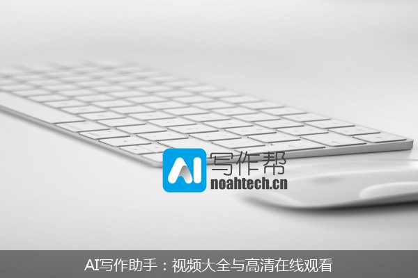 AI写作助手：视频大全与高清在线观看