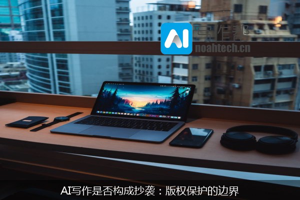 AI写作是否构成抄袭：版权保护的边界