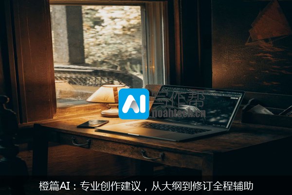 橙篇AI：专业创作建议，从大纲到修订全程辅助