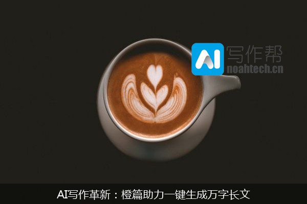 AI写作革新：橙篇助力一键生成万字长文