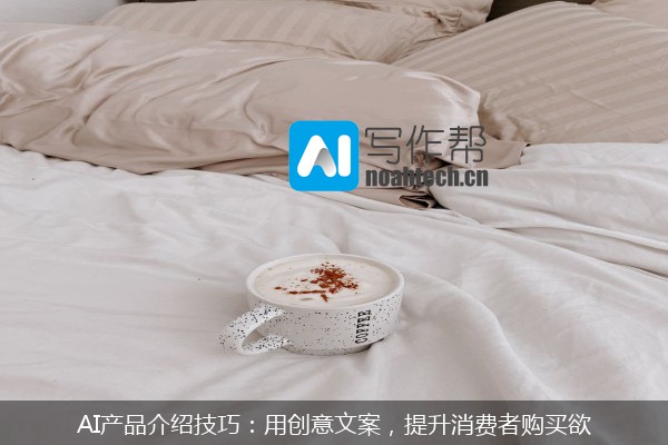 AI产品介绍技巧：用创意文案，提升消费者购买欲