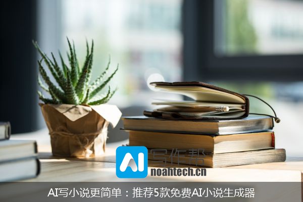 AI写小说更简单：推荐5款免费AI小说生成器